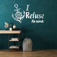 I Refuse To Sink Quote Sticker - Anchor Sign Art Vinyl Wall Decal - Decords